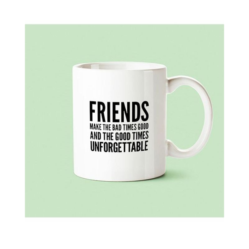 Friends Make The Bad Times Good And Good Times Unforgettable Mug