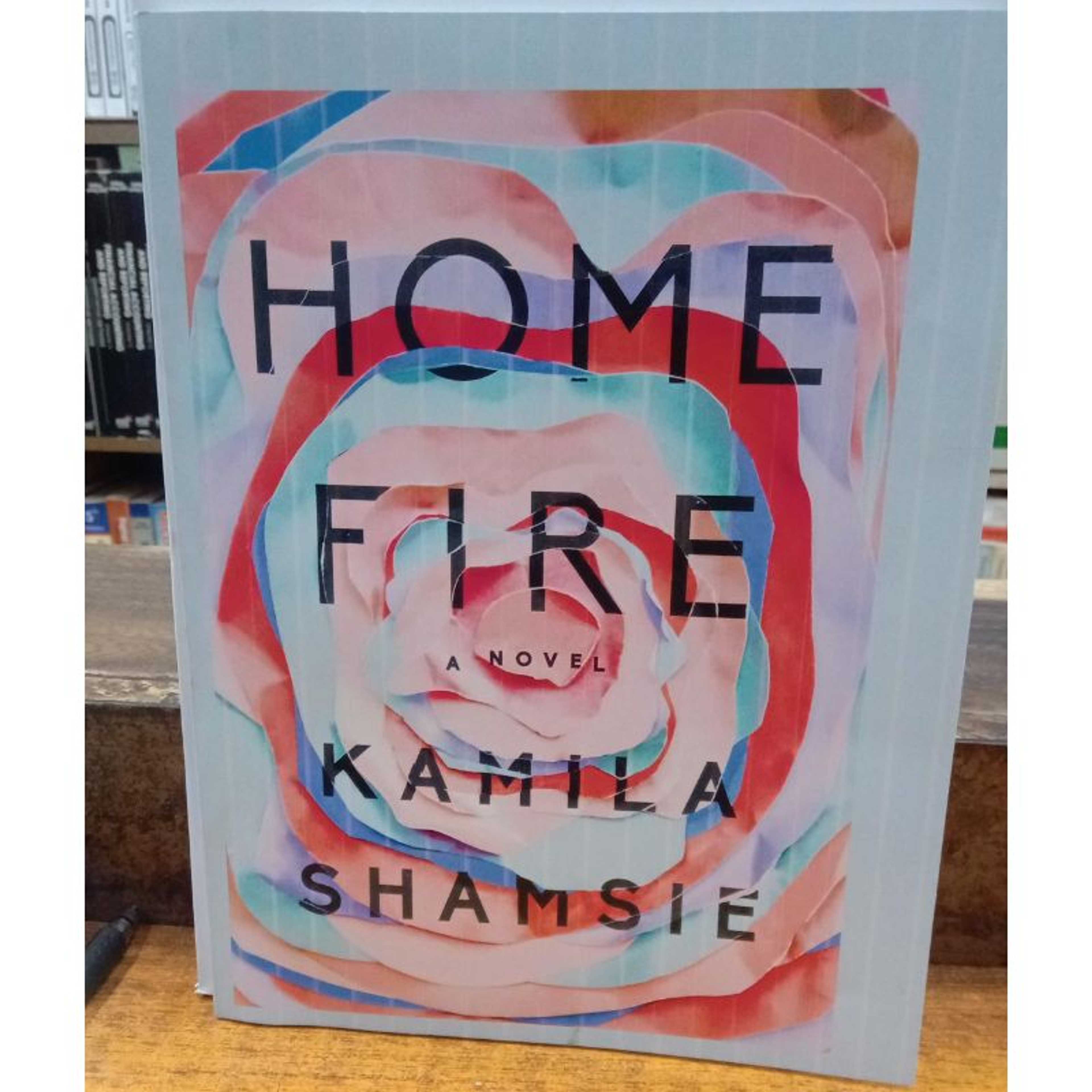 Home Fire a Novel Kamalia Shamsie 
